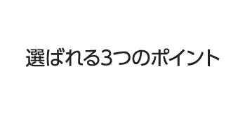 選ばれる3つのポイント